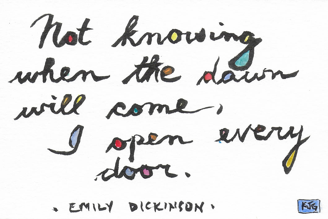 Not knowing when the dawn will come, I open every door.