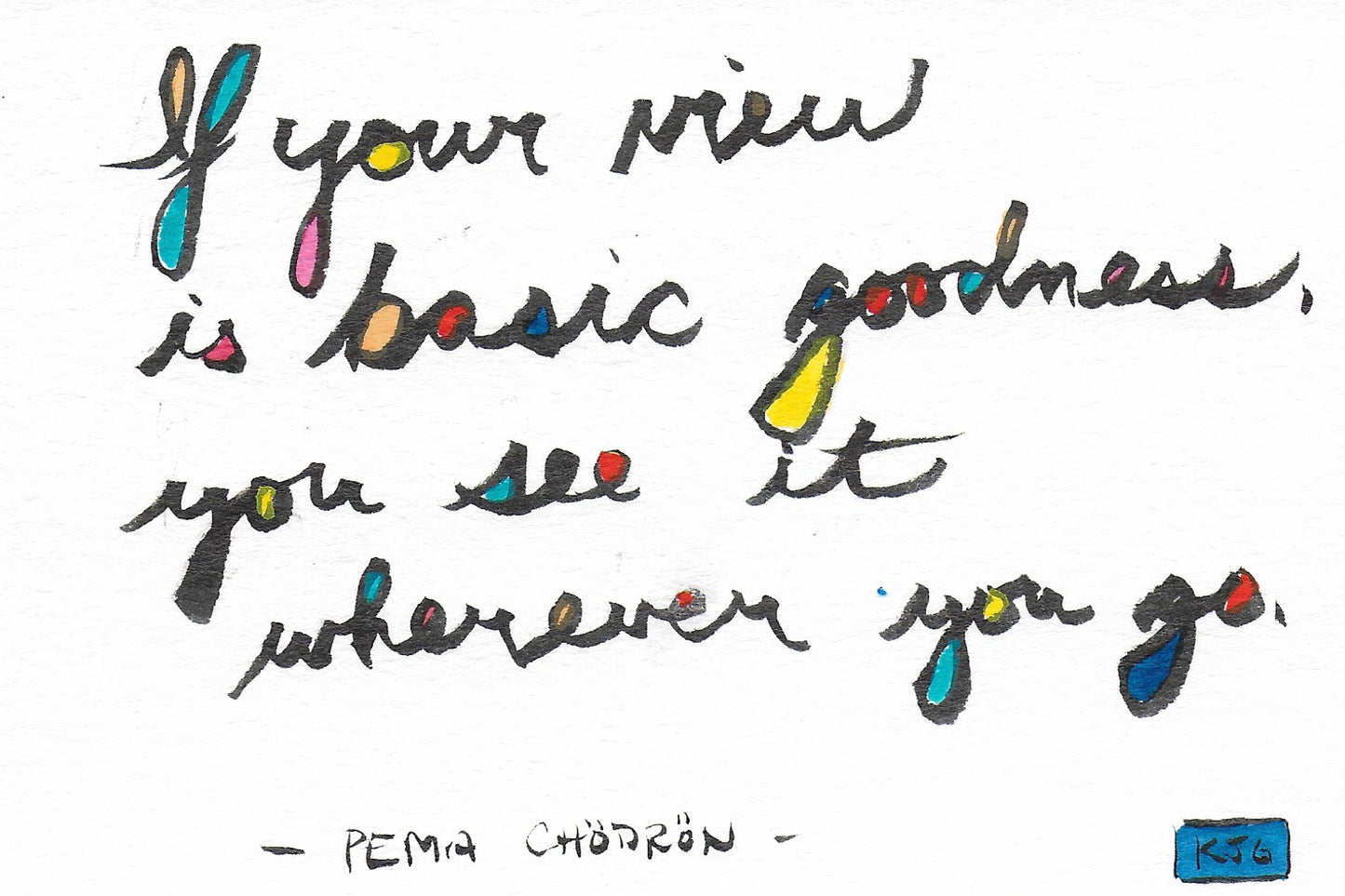 If your view is basic goodness, you see it wherever you go.