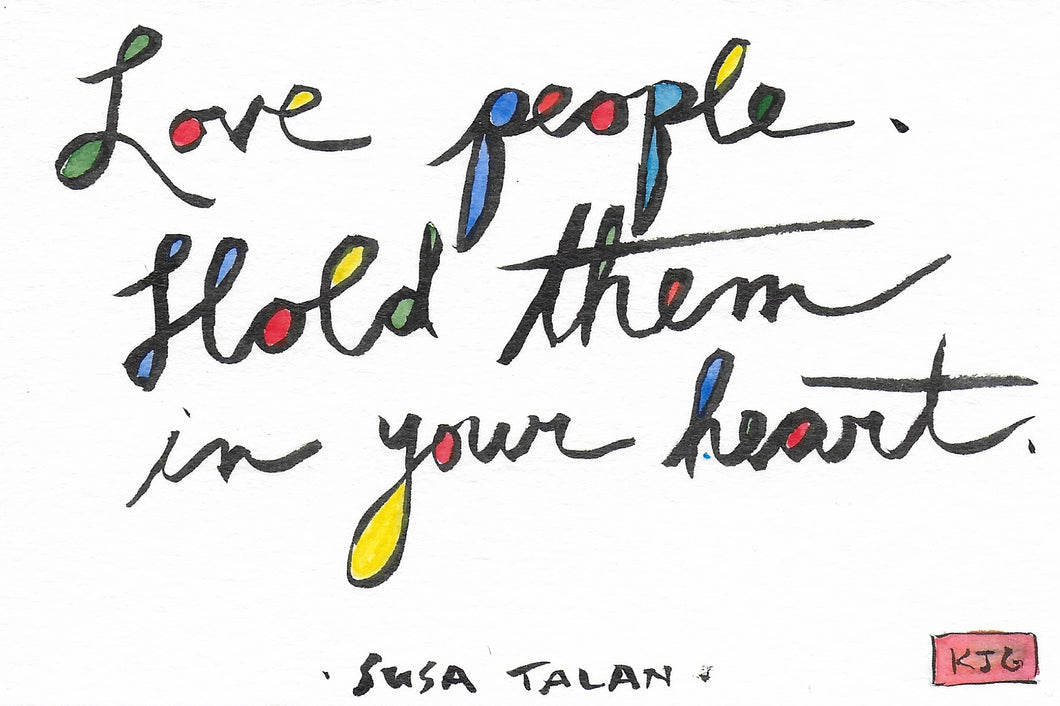 Love people. Hold them in your heart.