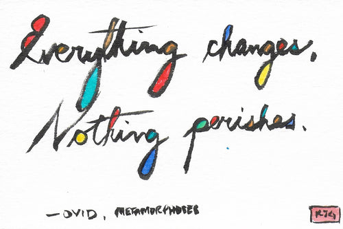 Everything changes, nothing perishes.